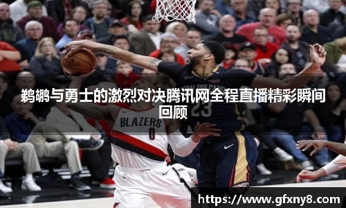 鹈鹕与勇士的激烈对决腾讯网全程直播精彩瞬间回顾
