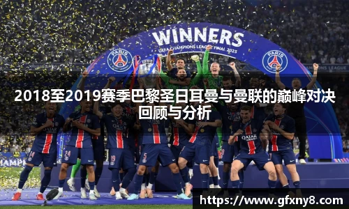 2018至2019赛季巴黎圣日耳曼与曼联的巅峰对决回顾与分析