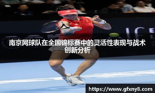 南京网球队在全国锦标赛中的灵活性表现与战术创新分析